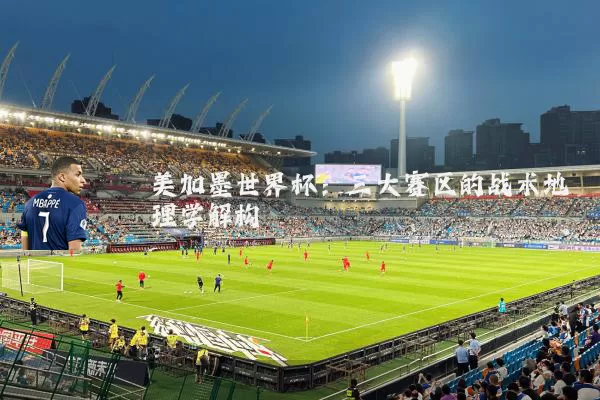 美加墨世界杯:三大赛区的战术地理学解构