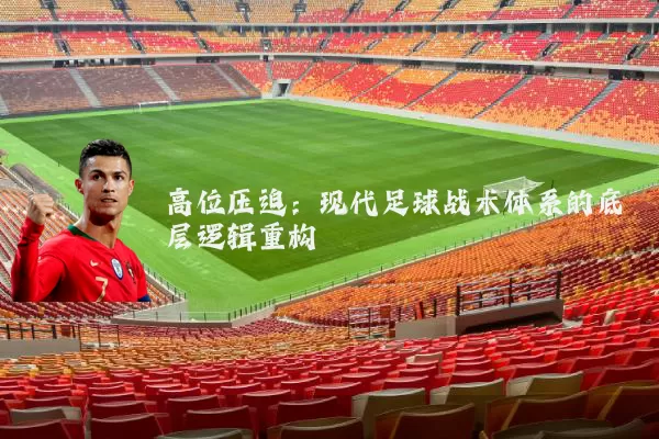 高位压迫:现代足球战术体系的底层逻辑重构