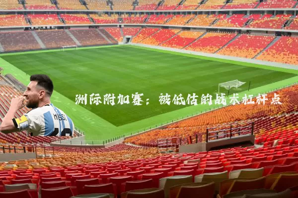 洲际附加赛：被低估的战术杠杆点