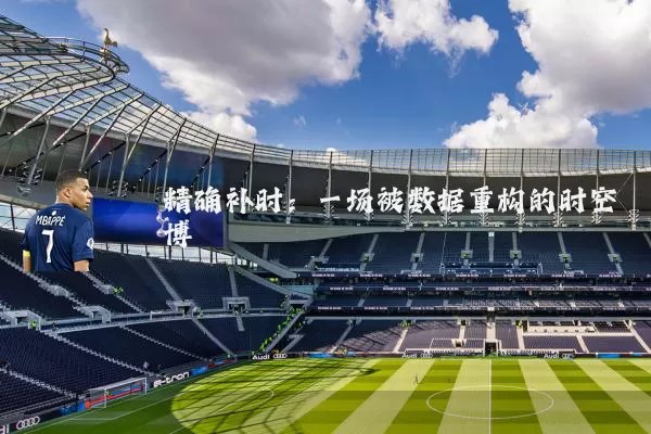 精确补时:一场被数据重构的时空博弈