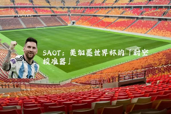 SAOT:美加墨世界杯的「时空校准器」