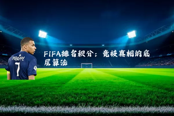 FIFA排名积分:竞技真相的底层算法